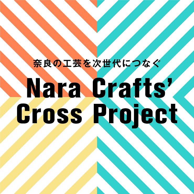 奈良の工芸を次世代につなぐ　Nara Crafts’ Cross Project