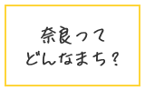 奈良ってどんなまち？
