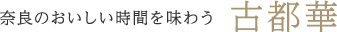 奈良のおいしい時間を味わう 古都華