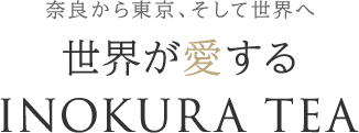 奈良から東京、そして世界へ 世界が愛するINOKURA TEA