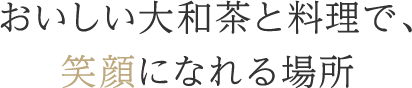 おいしい大和茶と料理で、笑顔になれる場所