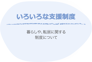 いろいろな支援｜暮らしや転居に関する制度について