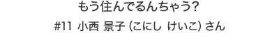 もう住んでるんちゃう？ 小西 景子（こにし けいこ）さん