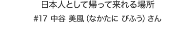 日本人として帰って来れる場所 #17 中谷 美風（なかたに びふう）さん