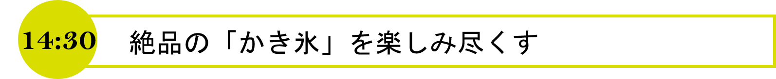 14時30分絶品のかき氷を楽しみ尽くす