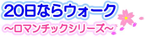 20日ならウォーク～ロマンチックシリーズ～