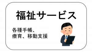 各種手帳や療育や移動支援など福祉サービス