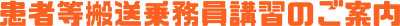 患者等搬送乗務員講習のご案内