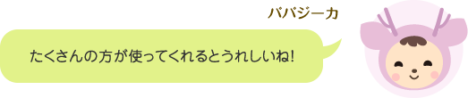 パパジーカ「たくさんの方が使ってくれるとうれしいね!」