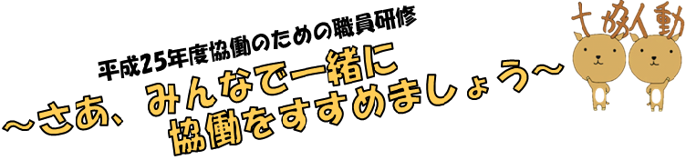 平成25年度協働のための職員研修～さあ、みんなで一緒に協働をすすめましょう～